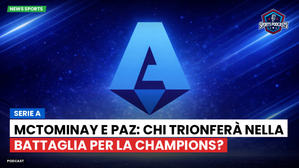 Serie A Podcast: Serie A : McTominay e Paz: chi trionferà nella battaglia per la Champions?