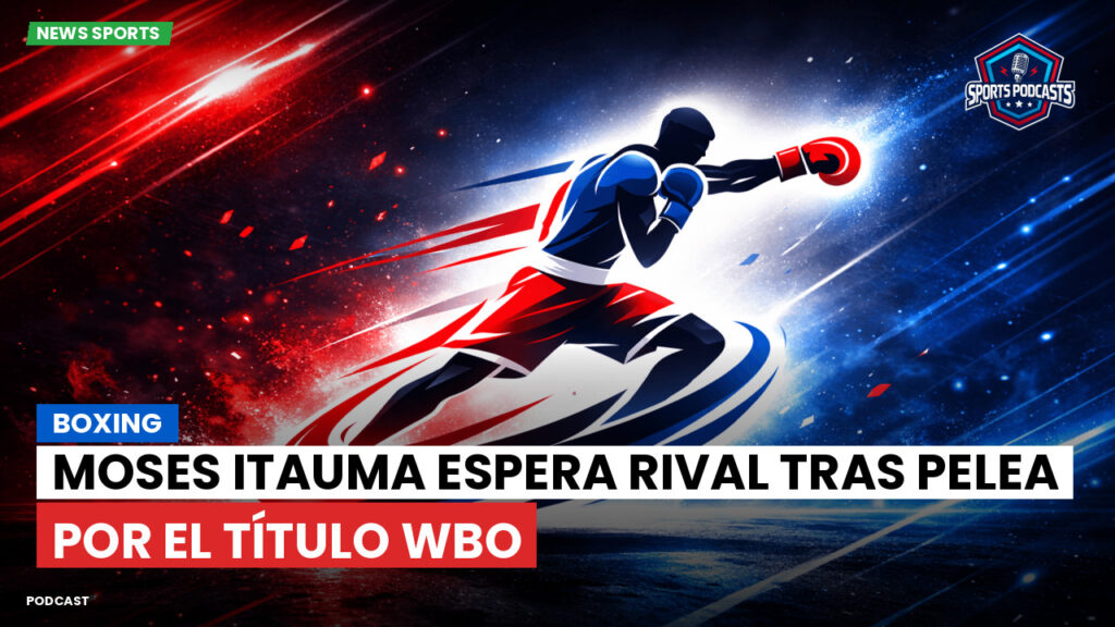 Boxe Podcast: Boxing : Moses Itauma espera rival tras pelea por el título WBO