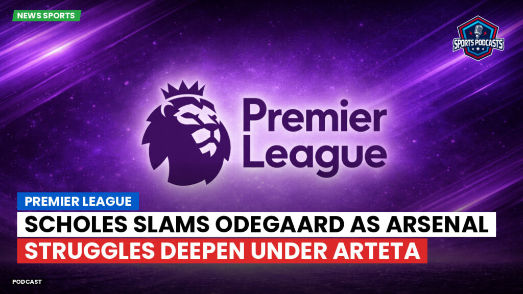 Premier League Podcast: Premier League : Scholes slams Odegaard as Arsenal struggles deepen under Arteta