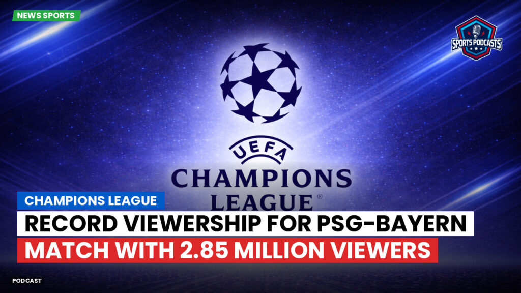 Ligue 1 Podcast: Record viewership for PSG-Bayern match with 2.85 million viewers