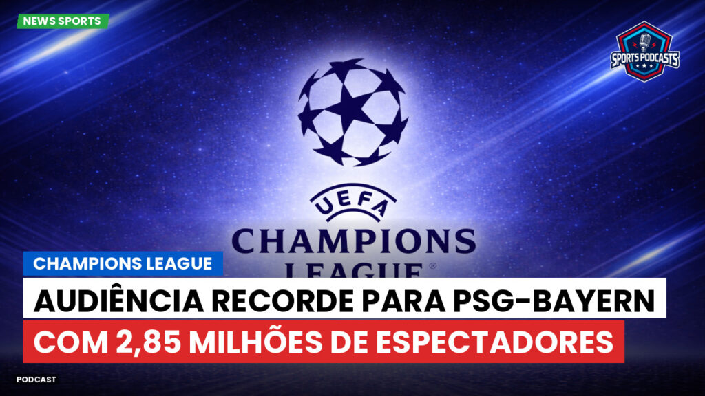 Ligue 1 Podcast: Audiência recorde para PSG-Bayern com 2,85 milhões de espectadores