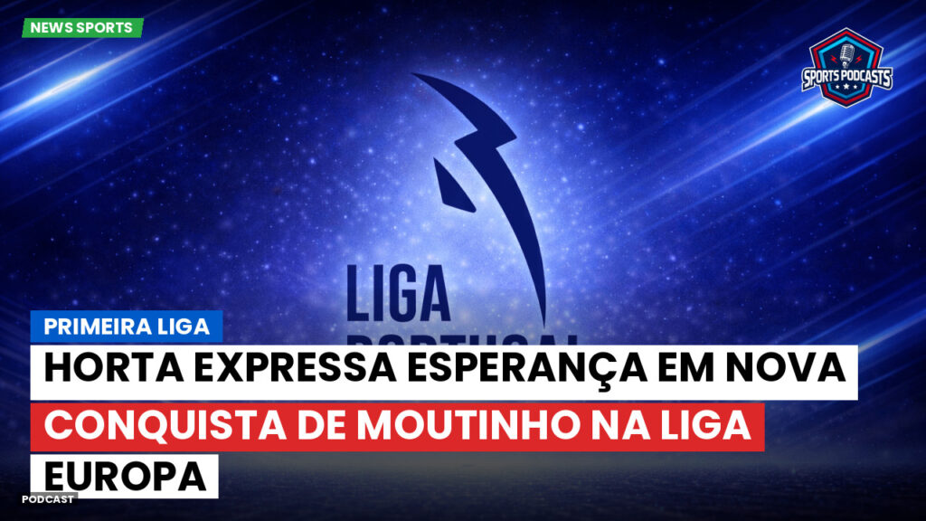 Primeira Liga Podcast: Horta expressa esperança em nova conquista de Moutinho na Liga Europa