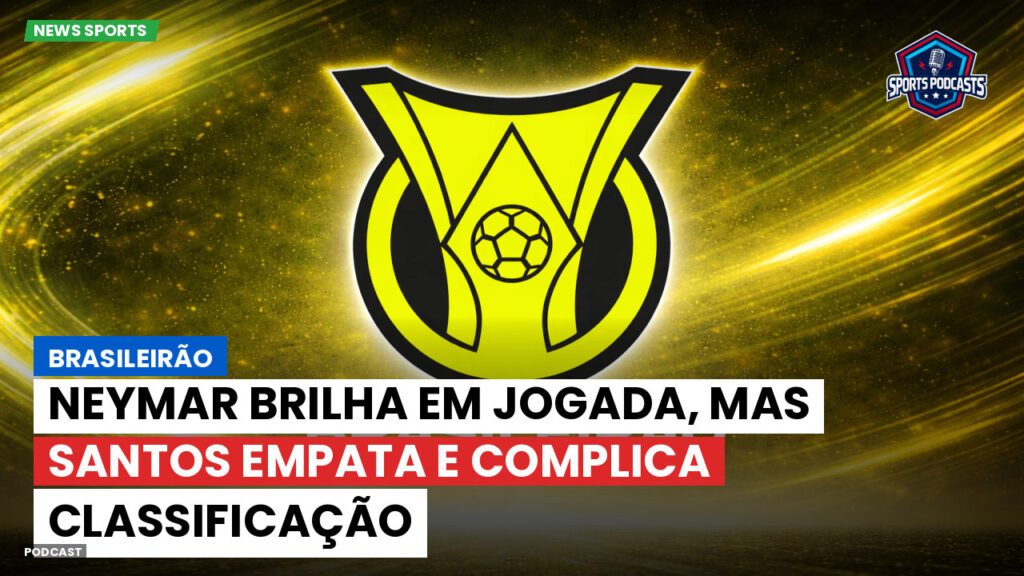 Brasileiro Serie A Podcast: Brasileirão : Neymar brilha em jogada, mas Santos empata e complica classificação