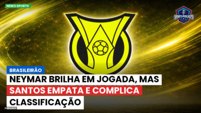 Brasileirão Série A Podcast: Brasileirão : Neymar brilha em jogada, mas Santos empata e complica classificação