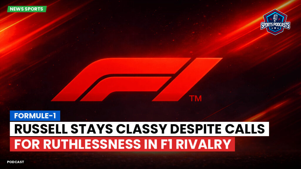 Formule 1 Podcast: Formule-1 : Russell Stays Classy Despite Calls for Ruthlessness in F1 Rivalry