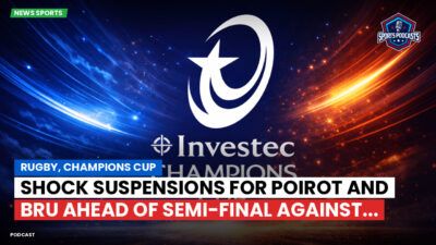 Champions Cup Podcast: Rugby, Champions Cup: Shock suspensions for Poirot and Bru ahead of semi-final against...