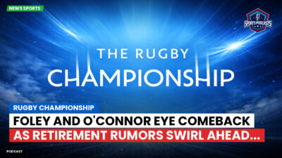 Rugby Championship Podcast: Rugby Championship : Foley and O'Connor eye comeback as retirement rumors swirl ahead...