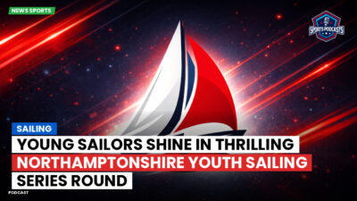 Sailing Podcast: Young Sailors Shine in Thrilling Northamptonshire Youth Sailing Series Round