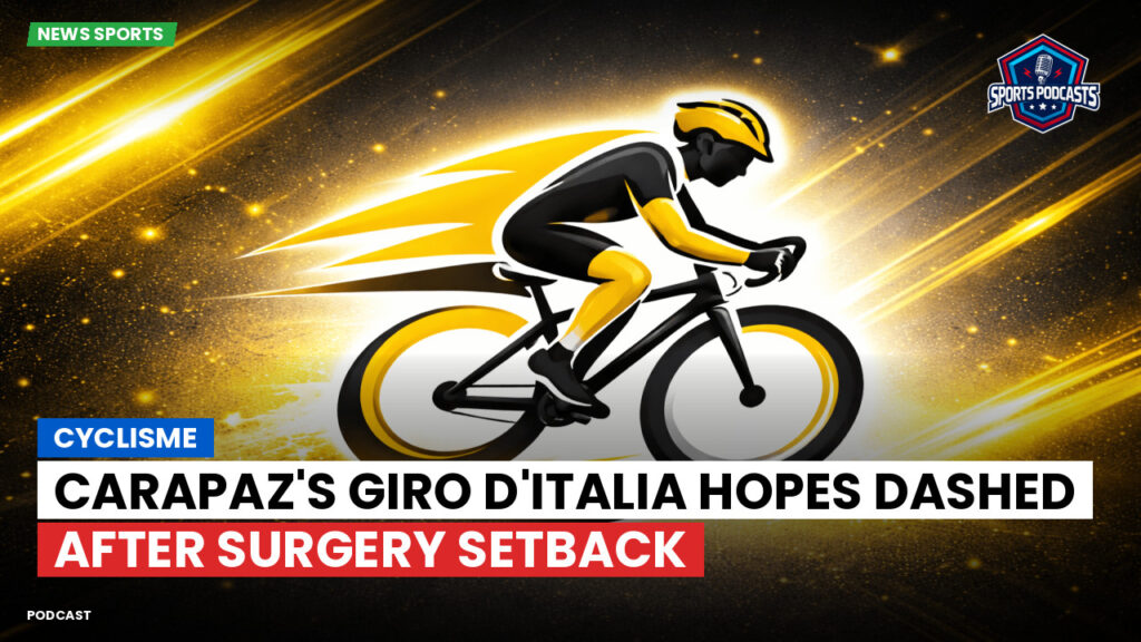 Cyclisme Podcast: Cyclisme : Carapaz's Giro d'Italia hopes dashed after surgery setback