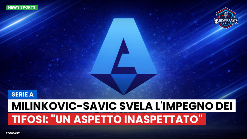 Serie A Podcast: Serie A : Milinkovic-Savic svela l'impegno dei tifosi: "Un aspetto inaspettato"