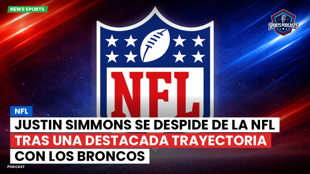 Nfl Podcast: Justin Simmons se despide de la NFL tras una destacada trayectoria con los Broncos