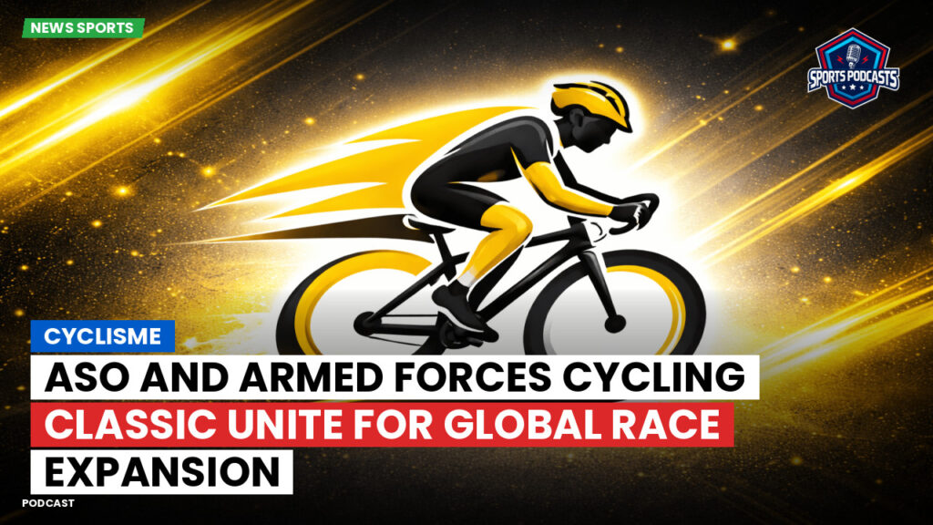 Cyclisme Podcast: Cyclisme : ASO and Armed Forces Cycling Classic Unite for Global Race Expansion