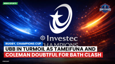 Champions Cup Podcast: Rugby, Champions Cup: UBB in turmoil as Tameifuna and Coleman doubtful for Bath clash