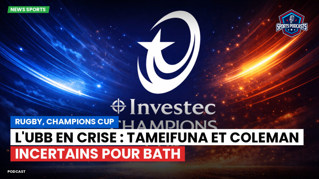 Champions Cup Podcast: Rugby, Champions Cup : L'UBB en crise : Tameifuna et Coleman incertains pour Bath