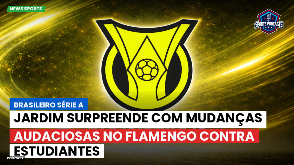 Brasileiro Serie A Podcast: Jardim surpreende com mudanças audaciosas no Flamengo contra Estudiantes