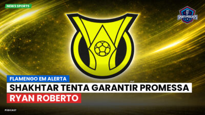Brasileirão Série A Podcast: Flamengo em alerta: Shakhtar tenta garantir promessa Ryan Roberto