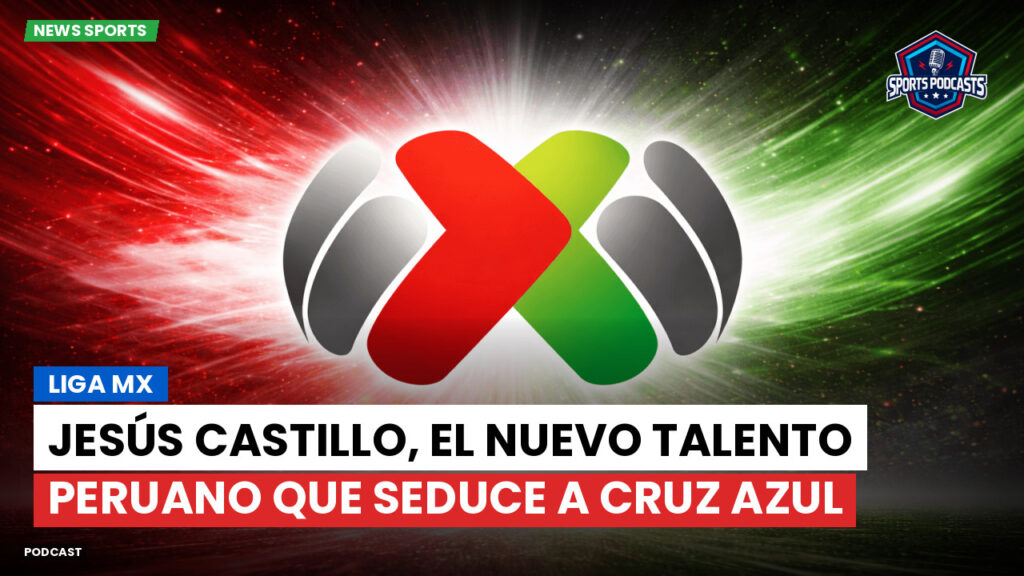Liga Mx Podcast: Jesús Castillo, el nuevo talento peruano que seduce a Cruz Azul