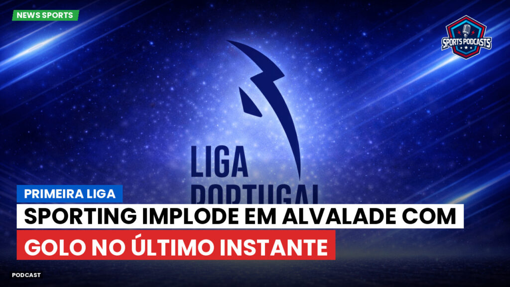 Primeira Liga Podcast: Sporting implode em Alvalade com golo no último instante