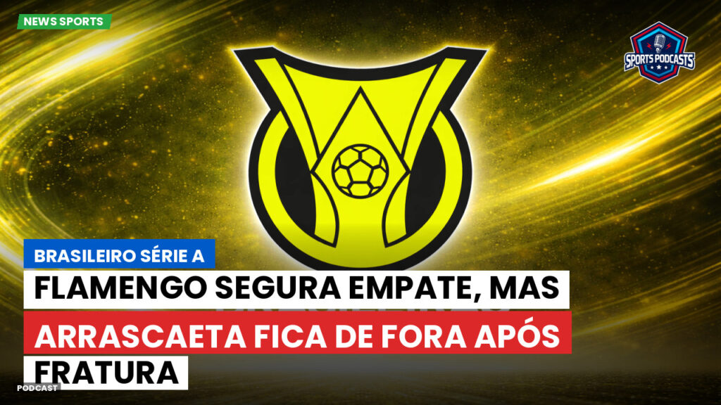 Brasileiro Serie A Podcast: Flamengo segura empate, mas Arrascaeta fica de fora após fratura