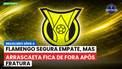 Brasileirão Série A Podcast: Flamengo segura empate, mas Arrascaeta fica de fora após fratura