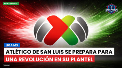 Liga MX Podcast: Atlético de San Luis se prepara para una revolución en su plantel