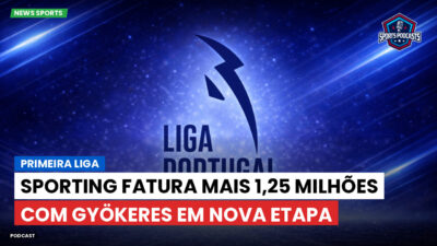 Primeira Liga Podcast: Sporting fatura mais 1,25 milhões com Gyökeres em nova etapa