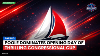 Sailing Podcast: Poole Dominates Opening Day of Thrilling Congressional Cup