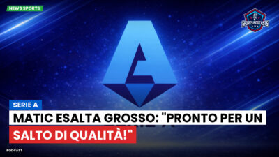 Serie A Podcast: Serie A : Matic esalta Grosso: "Pronto per un salto di qualità!"