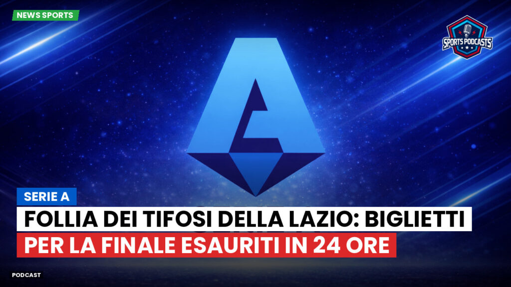 Serie A Podcast: Serie A : Follia dei tifosi della Lazio: biglietti per la finale esauriti in 24 ore