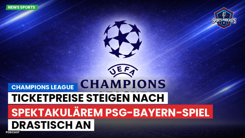 Champions League Podcast: Champions League : Ticketpreise steigen nach spektakulärem PSG-Bayern-Spiel drastisch an