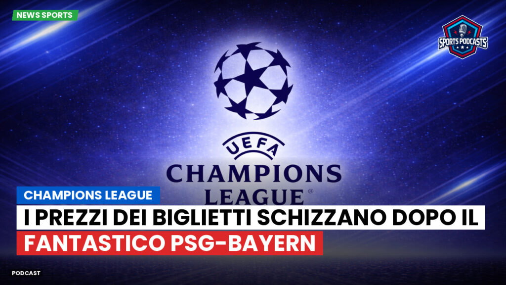 Champions League Podcast: Champions League : I prezzi dei biglietti schizzano dopo il fantastico PSG-Bayern