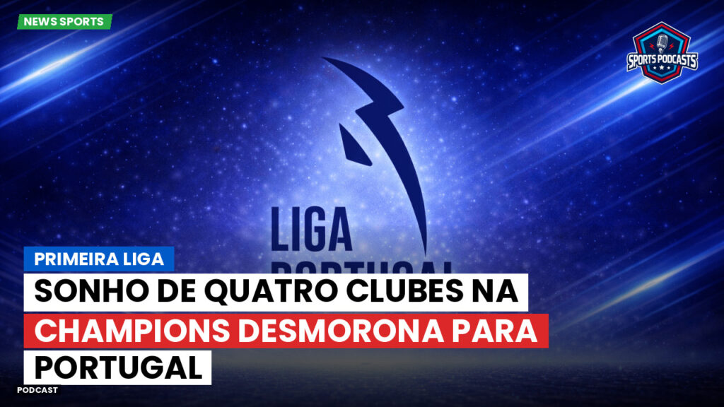 Primeira Liga Podcast: Sonho de quatro clubes na Champions desmorona para Portugal