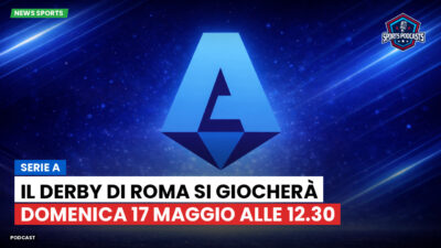 Serie A Podcast: Serie A : Il derby di Roma si giocherà domenica 17 maggio alle 12.30