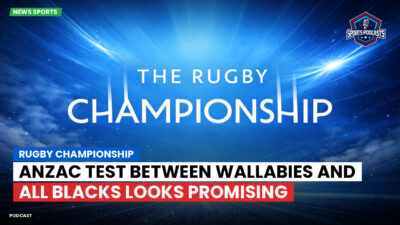 Rugby Championship Podcast: Rugby Championship : Anzac Test Between Wallabies and All Blacks Looks Promising