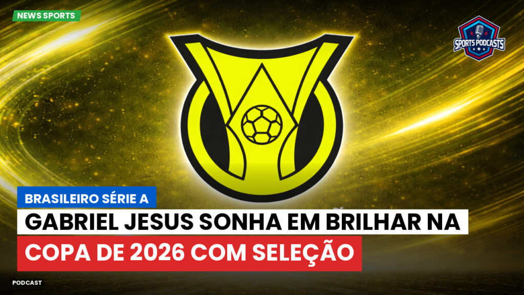 Brasileiro Serie A Podcast: Gabriel Jesus sonha em brilhar na Copa de 2026 com Seleção