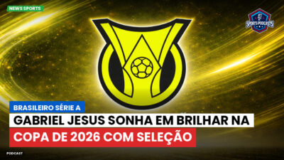Brasileirão Série A Podcast: Gabriel Jesus sonha em brilhar na Copa de 2026 com Seleção