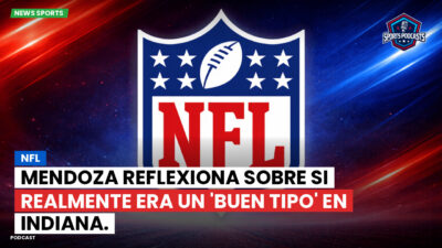NFL Podcast: NFL : Mendoza reflexiona sobre si realmente era un 'buen tipo' en Indiana.
