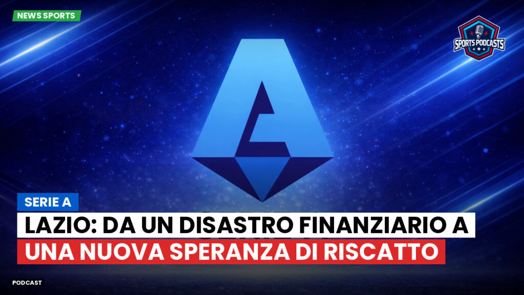 Serie A Podcast: Serie A : Lazio: da un disastro finanziario a una nuova speranza di riscatto
