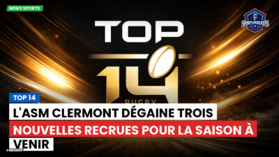 Top 14 Podcast: Top 14 : L'ASM Clermont dégaine trois nouvelles recrues pour la saison à venir