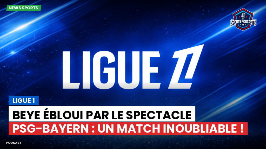 Ligue 1 Podcast: Ligue 1 : Beye ébloui par le spectacle PSG-Bayern : un match inoubliable !