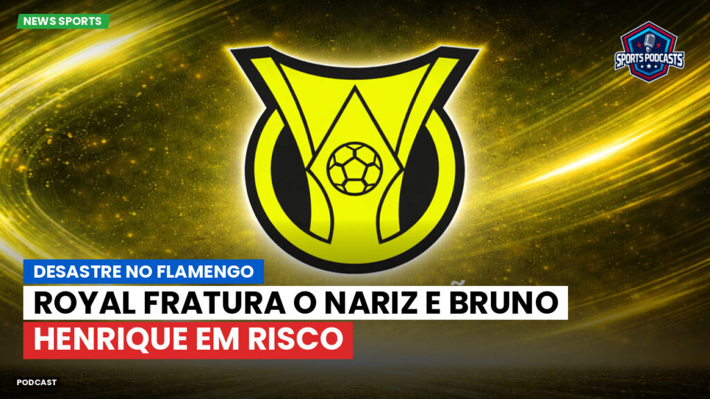Brasileiro Serie A Podcast: Desastre no Flamengo: Royal fratura o nariz e Bruno Henrique em risco