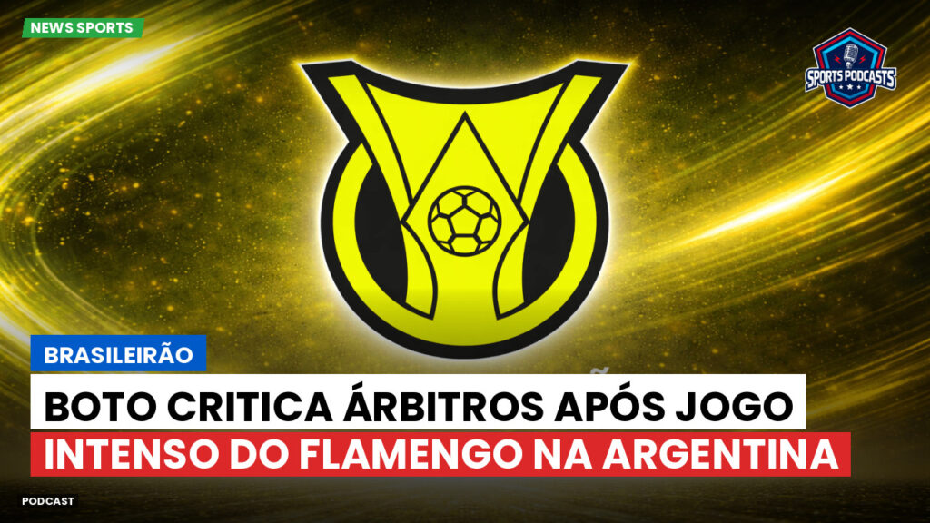 Brasileiro Serie A Podcast: Brasileirão : Boto critica árbitros após jogo intenso do Flamengo na Argentina