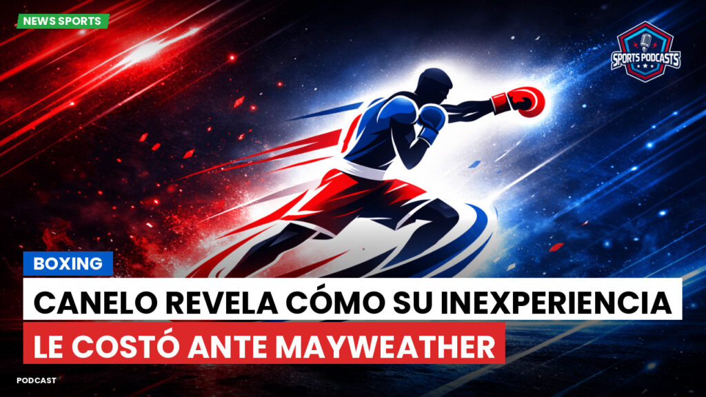 Boxe Podcast: Boxing : Canelo revela cómo su inexperiencia le costó ante Mayweather