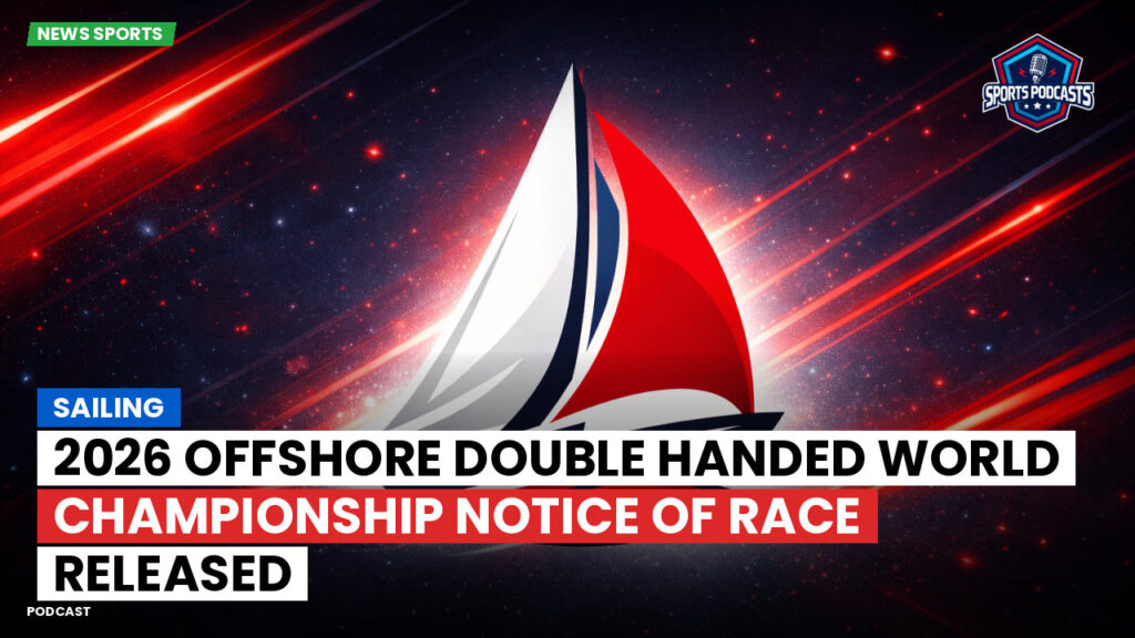 Sailing Podcast: 2026 Offshore Double Handed World Championship Notice of Race Released