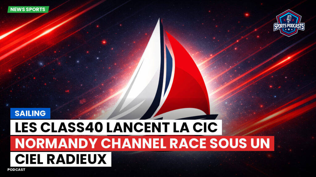 Sailing Podcast: Les Class40 lancent la CIC Normandy Channel Race sous un ciel radieux