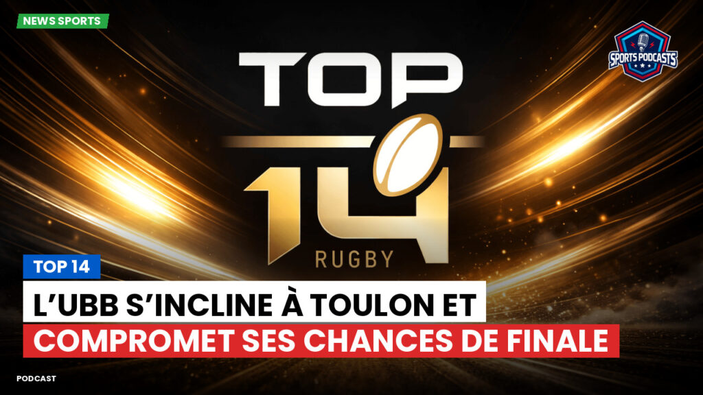 Top 14 Podcast: Top 14 : L’UBB s’incline à Toulon et compromet ses chances de finale