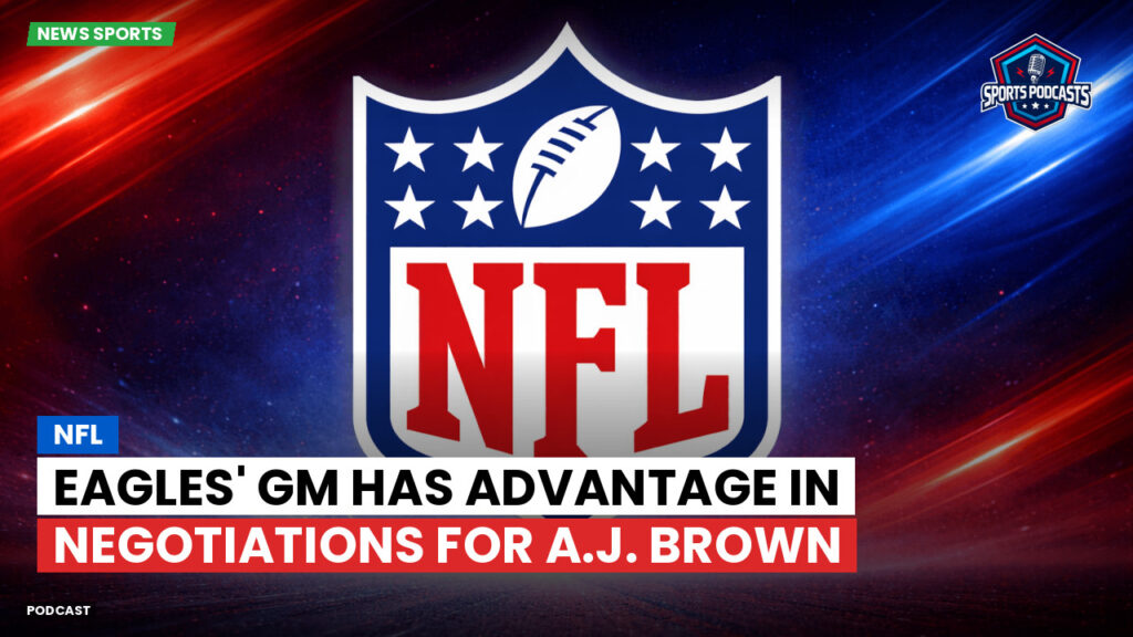 Nfl Podcast: NFL : Eagles' GM Has Advantage in Negotiations for A.J. Brown