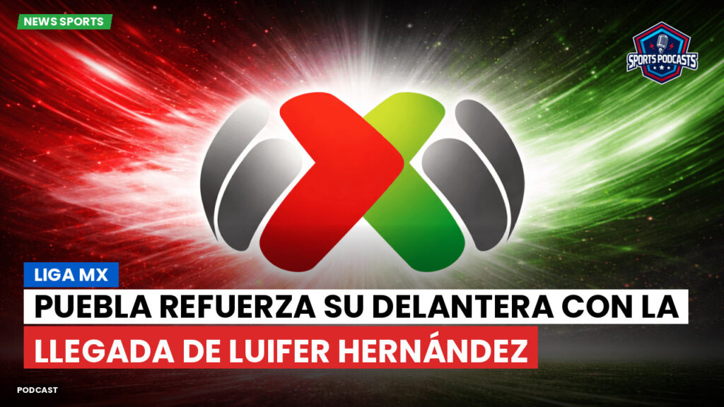 Liga Mx Podcast: Puebla refuerza su delantera con la llegada de Luifer Hernández