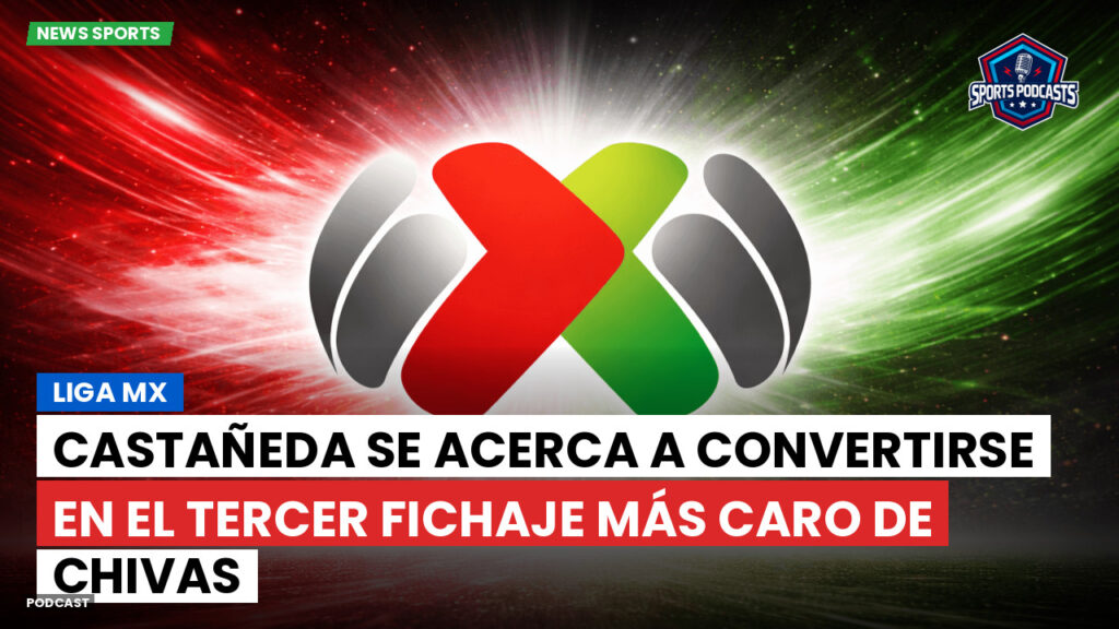 Liga Mx Podcast: Castañeda se acerca a convertirse en el tercer fichaje más caro de Chivas