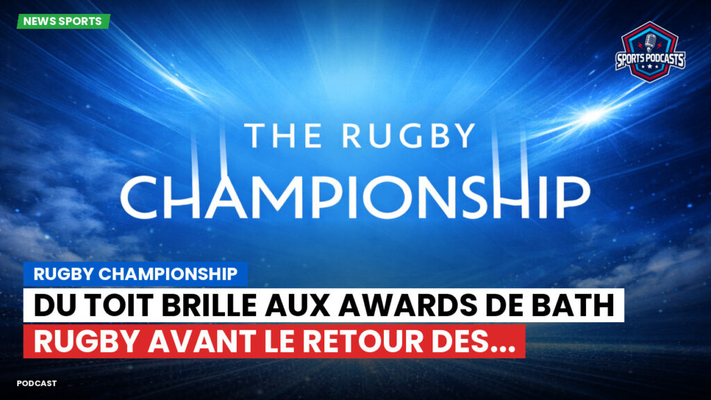Rugby Championship Podcast: Rugby Championship : Du Toit brille aux Awards de Bath Rugby avant le retour des...